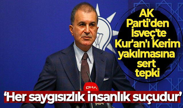 AK Parti Sözcüsü Çelik'ten İsveç'te polisin Kur'an-ı Kerim yakma başvurusuna izin vermesine tepki