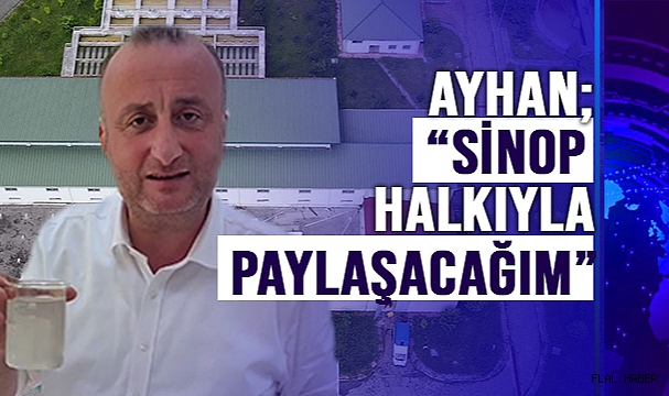 BAŞKAN AYHAN; "SİNOP HALKIYLA PAYLAŞACAĞIM"