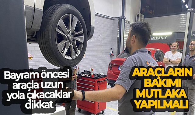 Bayram öncesi araçla uzun yola çıkacaklar dikkat: Araçların bakımı mutlaka yapılmalı