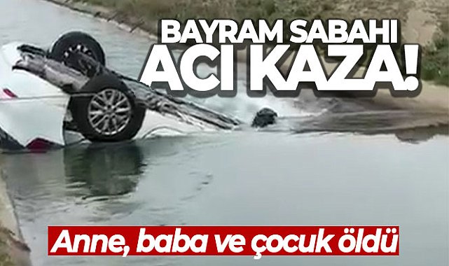 Bayram sabahı acı kaza: Anne, baba ve çocuk öldü