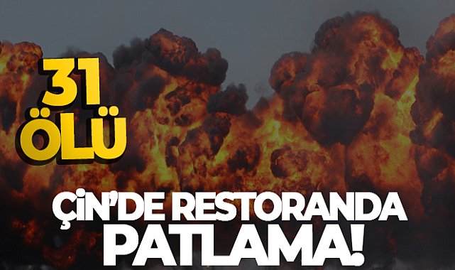 Çin'de restoranda patlama: 31 ölü
