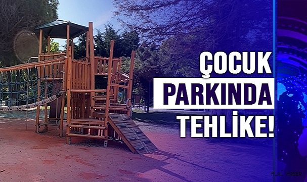 ÇOCUK PARKINDA TEHLİKE !