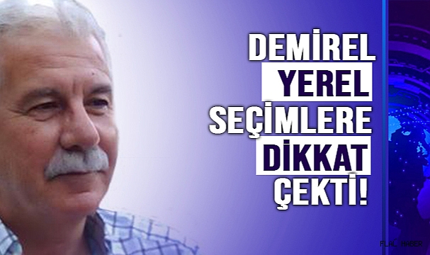 DEMİREL YEREL SEÇİMLERE DİKKAT ÇEKTİ