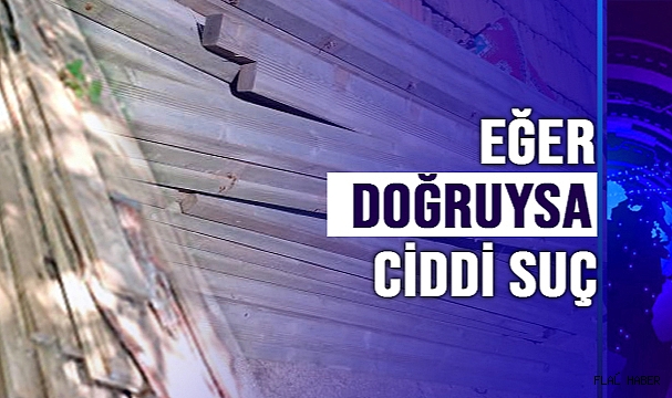 EĞER DOĞRUYSA CİDDİ SUÇ!