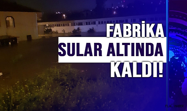 FABRİKA SULAR ALTINDA KALDI!