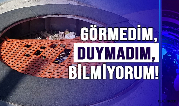 GÖRMEDİM, DUYMADIM, BİLMİYORUM!