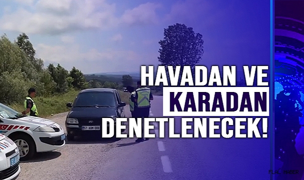 HAVADAN VE KARADAN DENETLENECEK!