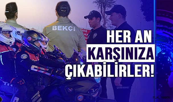 HER AN KARŞINIZA ÇIKABİLİRLER!