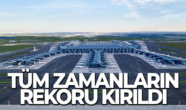 İstanbul Havalimanı'nda tüm zamanların yolcu rekoru kırıldı
