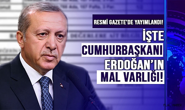 İŞTE CUMHURBAŞKANI ERDOĞAN’IN MAL VARLIĞI