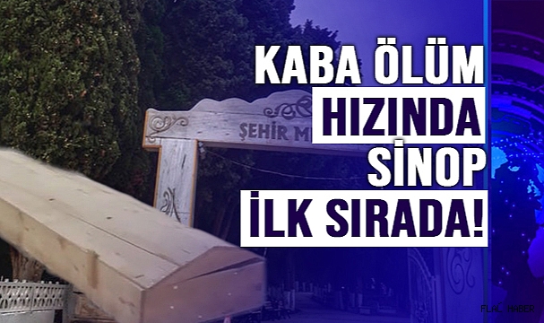 KABA ÖLÜM HIZINDA SİNOP İLK SIRADA!