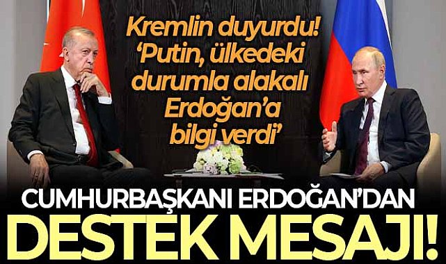 Kremlin: 'Putin, ülkedeki durumla alakalı Erdoğan'a bilgi verdi'
