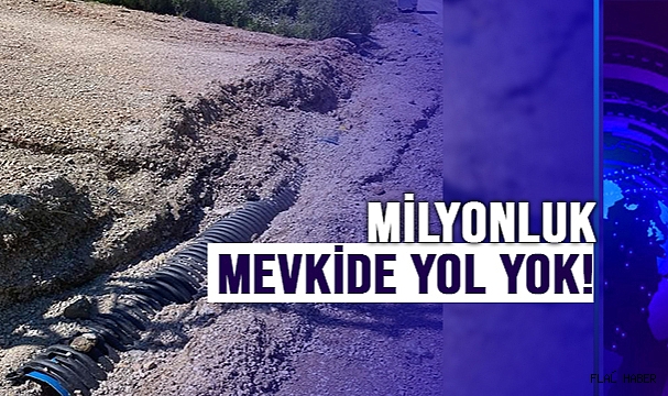 MİLYONLUK MEVKİDE YOL YOK!