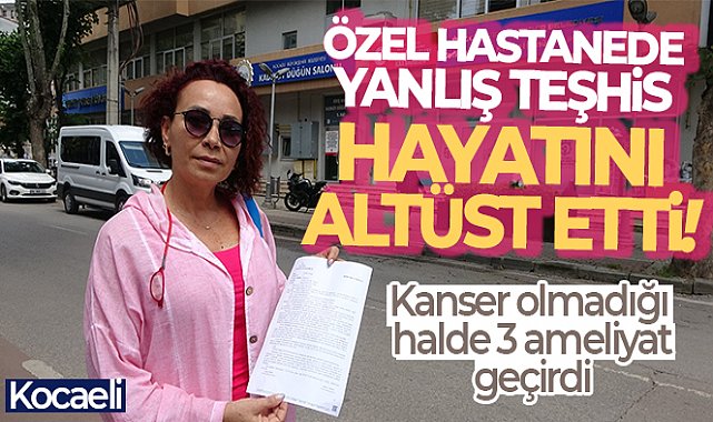 Özel hastanede yanlış teşhis hayatını altüst etti