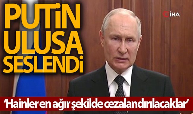 Putin'den Wagner'e: 'Hainler en ağır şekilde cezalandırılacak'