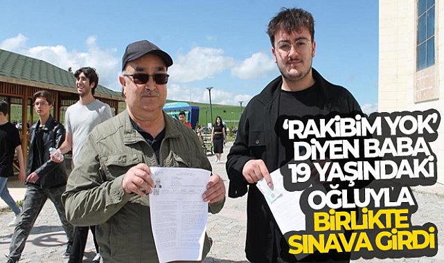 'Rakibim yok' diyen 62 yaşındaki baba 19 yaşındaki oğluyla birlikte sınava girdi