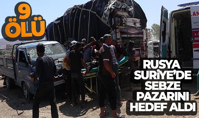 Rusya, Suriye&#039;de sebze pazarını hedef aldı: 9 ölü