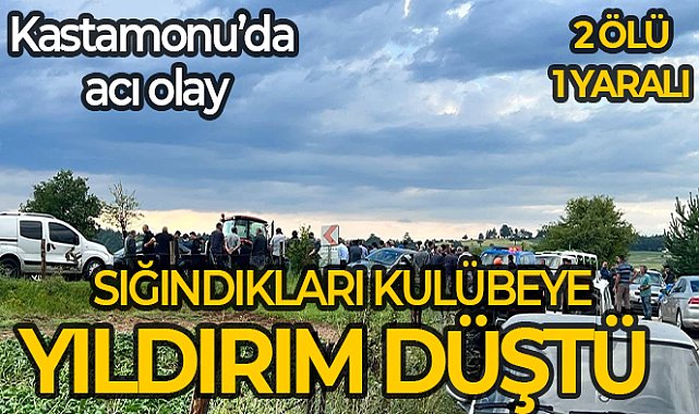 Sığındıkları kulübeye yıldırım düştü: 2 ölü, 1 yaralı