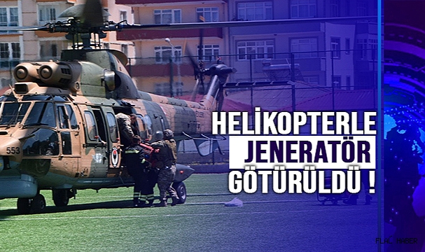 SİNOP'TA HELİKOPTERLE  JENERATÖR GÖTÜRÜLDÜ !