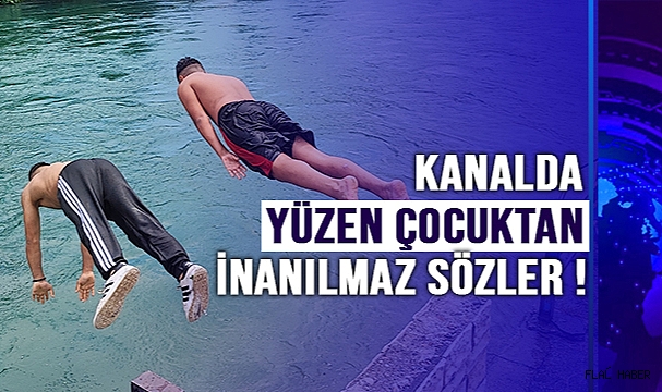 Sulama Kanalında Yüzen Çocuktan İnanılmaz Sözler !