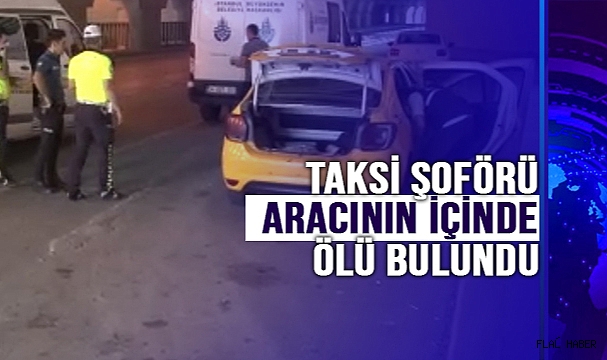 Taksi Şoförü Aracının İçinde Ölü Bulundu