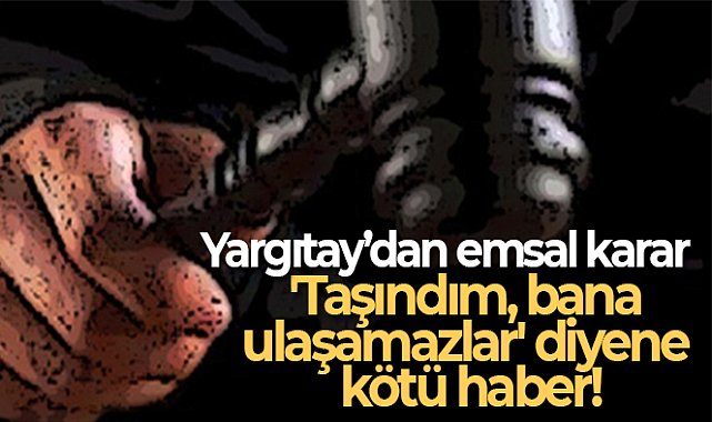 &#039;Taşındım, bana ulaşamazlar&#039; diyene kötü haber