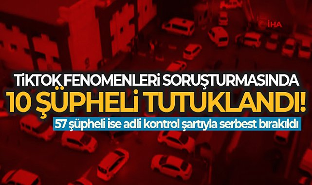 Tiktok fenomenleri soruşturmasında 10 şüpheli tutuklandı