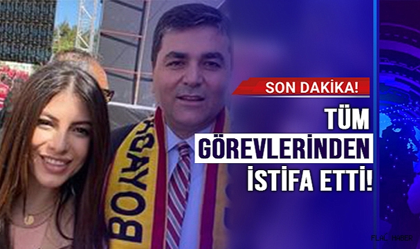 TÜM GÖREVLERİNDEN İSTİFA ETTİ!