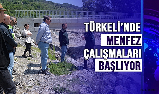 TÜRKELİ’NDE MENFEZ ÇALIŞMALARI BAŞLIYOR