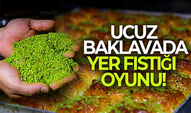 Ucuz baklavada 'yer fıstığı' oyunu