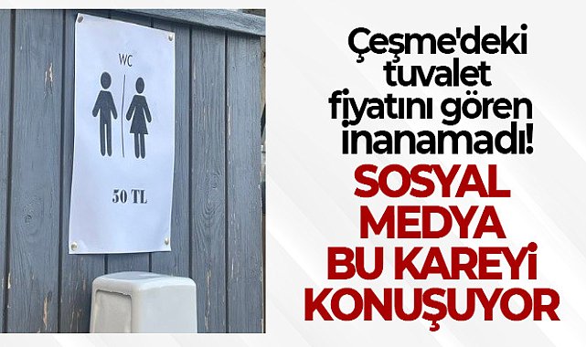 Ünlü tatil merkezi Çeşme'deki 50 TL'lik tuvalet ücreti gündem oldu