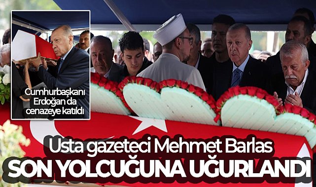 Usta gazeteci Mehmet Barlas son yolcuğuna uğurlandı