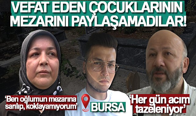 Vefat eden çocuklarının mezarını paylaşamadılar