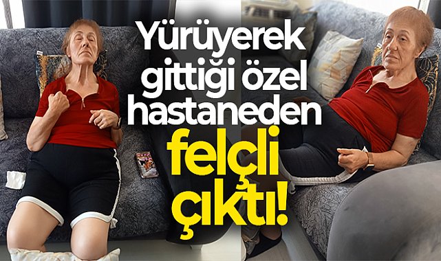 Yürüyerek gittiği özel hastaneden felçli çıktı