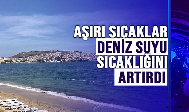 AŞIRI SICAKLAR DENİZ SUYU SICAKLIĞINI ARTIRDI