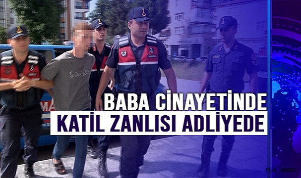 Baba Cinayetinde Katil Zanlısı Adliyede