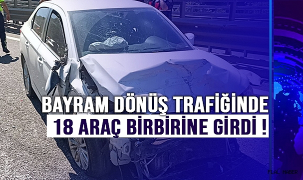 Bayram Dönüş Trafiğinde 18 Araç Birbirine Girdi