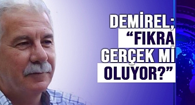 DEMİREL ‘FIKRA GERÇEK Mİ OLUYOR?’