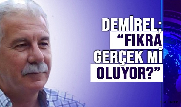 DEMİREL ‘FIKRA GERÇEK Mİ OLUYOR?’