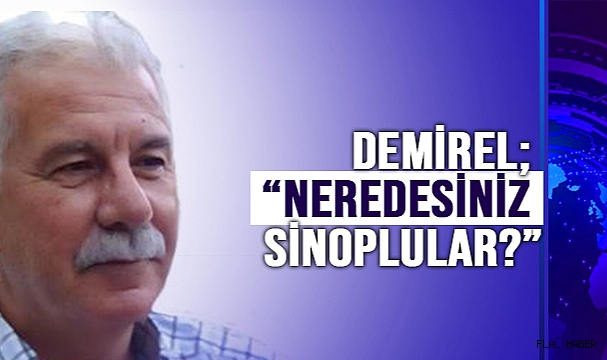 DEMİREL; “NEREDESİNİZ SİNOPLULAR?”