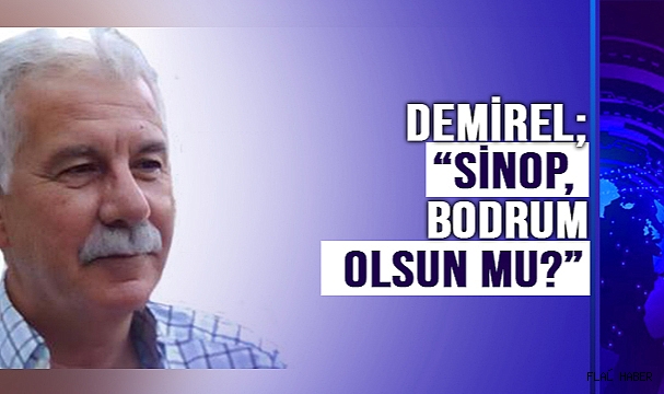 DEMİREL; "SİNOP, BODRUM OLSUN MU?"