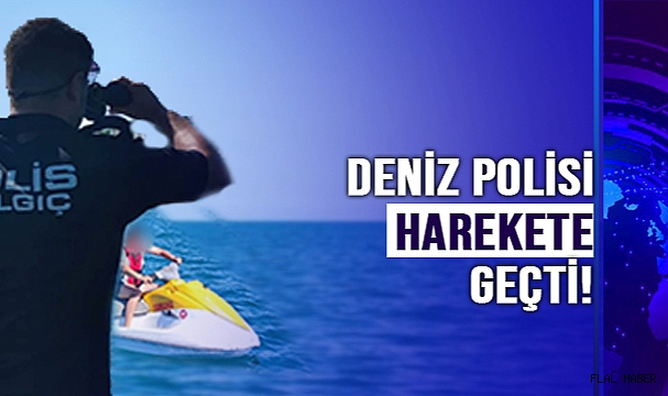 DENİZ POLİSİ HAREKETE GEÇTİ!
