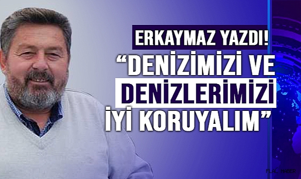 “DENİZİMİZİ VE DENİZLERİMİZİ İYİ KORUYALIM”