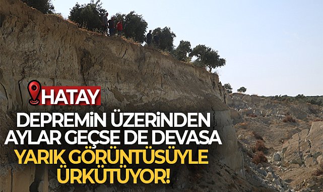 Depremin üzerinden aylar geçse de devasa yarık görüntüsüyle ürkütüyor
