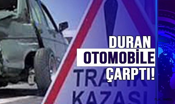 DURAN OTOMOBİLE ÇARPTI!