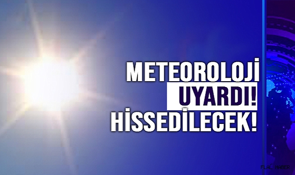 HAVA SICAKLIĞI HİSSEDİLİR DERECEDE ARTACAK!