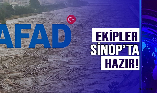 İÇİŞLERİ BAKANLIĞI DUYURDU, EKİPLER SİNOP’TA HAZIR!