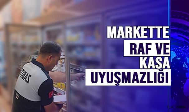MARKETTE RAF VE KASA UYUŞMAZLIĞI
