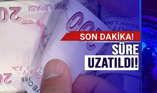 ÖDEME SÜRELERİ UZATILDI!