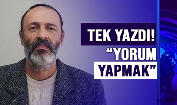 “ÖNEMLİ OLAN HİÇ KİMSEYE ZARAR VERMEDEN DÜRST BİR ŞEKİLDE YORUM YAPMAK OLMALIDIR.”